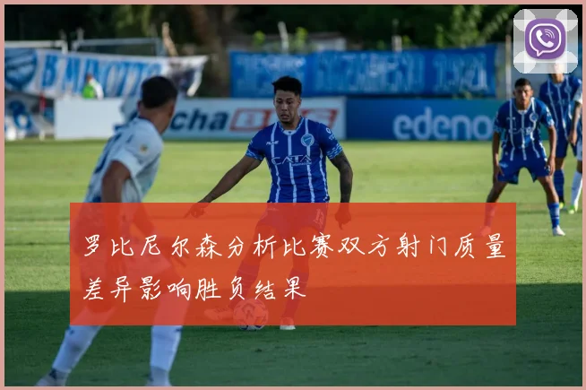 罗比尼尔森分析比赛双方射门质量差异影响胜负结果